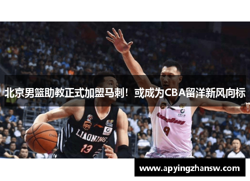 北京男篮助教正式加盟马刺！或成为CBA留洋新风向标